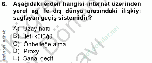 6. soru: Aşağıdakilerden hangisi internet üzerinden yerel ağ ile dış dünya arasındaki ilişkiyi sağlayan geçiş sistemidir? A) U…