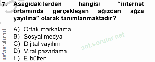 7. soru: Aşağıdakilerden hangisi "internet ortamında gerçekleşen ağızdan ağza yayılma" olarak tanımlanmaktadır? A) Ortak marka…