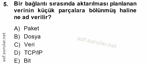 5. soru: Bir bağlantı sırasında aktarılması planlanan verinin küçük parçalara bölünmüş haline ne ad verilir? A) Paket B) Dosya…