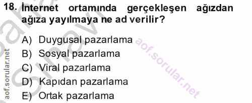 18. soru: Internet ortaminda gerçekleşen ağızdan ağıza yayılmaya ne ad verilir? A) Duygusal pazarlama B) Sosyal pazarlama C) Vi…