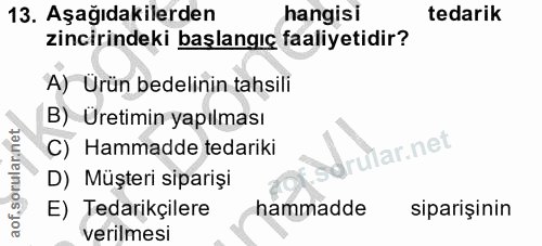 13. soru: Aşağıdakilerden hangisi tedarik zincirindeki başlangıç faaliyetidir? A) Ürün bedelinin tahsili B) Üretimin yapılması…