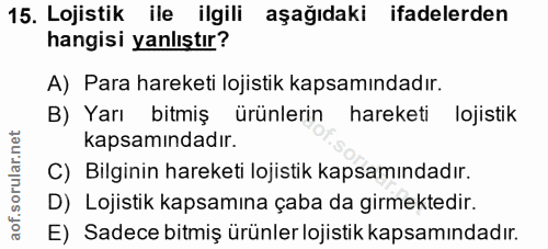 15. soru: Lojistik ile ilgili aşağıdaki ifadelerden hangisi yanlıştır? A) Para hareketi lojistik kapsamındadır. B) Yarı bitmiş…