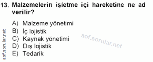 13. soru: Malzemelerin işitme içi hareketine ne ad verilir? A) Malzeme yönetimi B) İç lojistik C) Kaynak yönetimi D) Dış lojist…