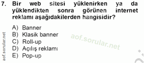 7. soru: Bir web sitesi yüklenirken ya da yüklendikten sonra görünen internet reklamı aşağıdakilerden hangisidir? A) Banner B)…