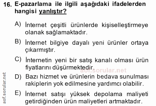 16. soru: E-pazarlama ile ilgili aşağıdaki ifadelerden hangisi yanlıştır? A) İnternet çeşitli ürünlerde kişiselleştirmeye olana…