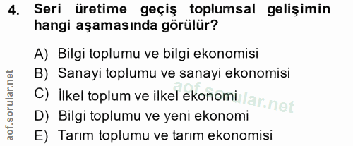 4. soru: Seri üretime geçiş toplumsal gelişimin hangi aşamasında görülür? A) Bilgi toplumu ve bilgi ekonomisi B) Sanayi toplum…