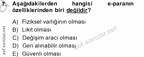 7. soru: Aşağıdakilerden hangisi e-paranın özelliklerinden biri değildir? A) Fiziksel varlığının olması B) Likit olması D) Ger…