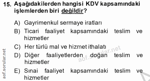 15. soru: Aşağıdakilerden hangisi KDV kapsamındaki işlemlerden biri değildir? A) Gayrimenkul sermaye iratları B) Ticari faaliye…