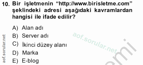 10. soru: Bir işletmenin "http://www.birisletme.com" şeklindeki adresi aşağıdaki kavramlardan hangisi ile ifade edilir? A) Alan…