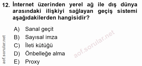 12. soru: Internet üzerinden yerel ağ ile dış dünya arasındaki ilişkiyi sağlayan geçiş sistemi aşağıdakilerden hangisidir? A) S…