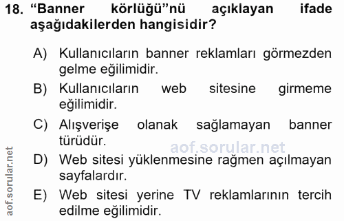 18. soru: "Banner körlüğü"nü açıklayan ifade aşağıdakilerden hangisidir? A) Kullanıcıların banner reklamları görmezden gelme eğ…