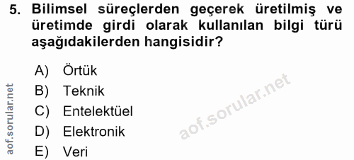 5. soru: Bilimsel süreçlerden geçerek üretilmiş ve üretimde girdi olarak kullanılan bilgi türü aşağıdakilerden hangisidir? A)…