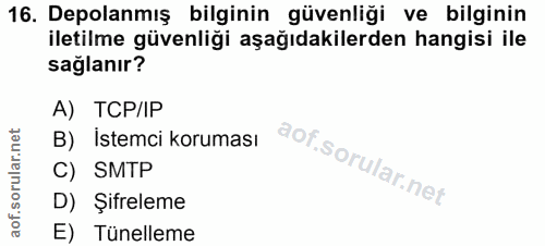 16. soru: Depolanmış bilginin güvenliği ve bilginin iletilme güvenliği aşağıdakilerden hangisi ile sağlanır? A) TCP/IP B) Istem…