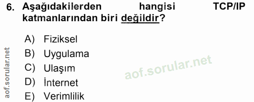 6. soru: Aşağıdakilerden hangisi TCP/IP katmanlarından biri değildir? A) Fiziksel B) Uygulama C) Ulaşım D) Internet E) Verimlilik