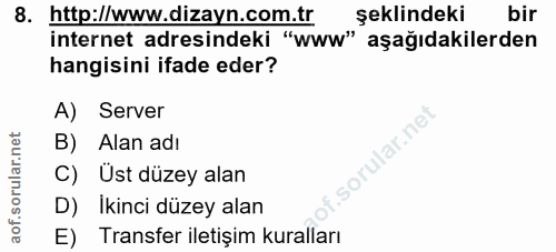 8. soru: http://www.dizayn.com.tr şeklindeki bir internet adresindeki "www" aşağıdakilerden hangisini ifade eder? A) Server B)…