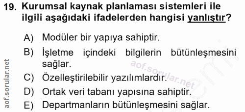 19. soru: Kurumsal kaynak planlaması sistemleri ile ilgili aşağıdaki ifadelerden hangisi yanlıştır? A) Modüler bir yapıya sahip…