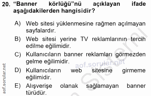 20. soru: "Banner körlüğü"nü açıklayan ifade aşağıdakilerden hangisidir? A) Web sitesi yüklenmesine rağmen açılmayan sayfalardı…