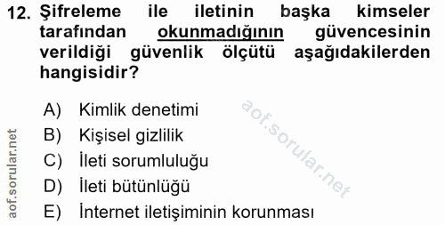 12. soru: Şifreleme ile iletinin başka kimseler tarafından okunmadığının güvencesinin verildiği güvenlik ölçütü aşağıdakilerden…