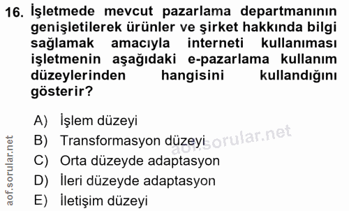 16. soru: İşletmede mevcut pazarlama departmanının genişletilerek ürünler ve şirket hakkında bilgi sağlamak amacıyla interneti…
