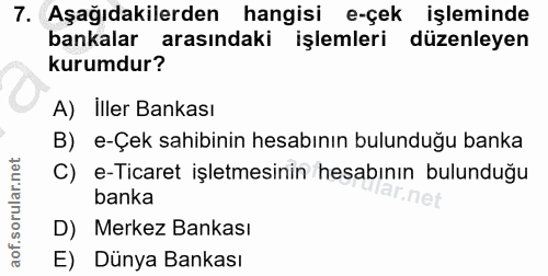 7. soru: Aşağıdakilerden hangisi e-çek işleminde bankalar arasındaki işlemleri düzenleyen kurumdur? A) İller Bankası B) e-Çek…