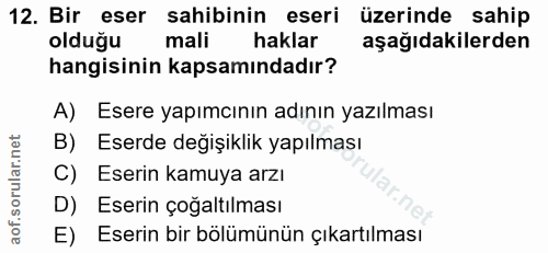 12. soru: Bir eser sahibinin eseri üzerinde sahip olduğu mali haklar aşağıdakilerden hangisinin kapsamındadır? A) Esere yapımcı…