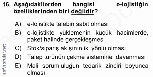 16. soru: Aşağıdakilerden hangisi e-lojistiğin özelliklerinden biri değildir? A) e-lojistikte talebin sabit olması B) e-lojisti…