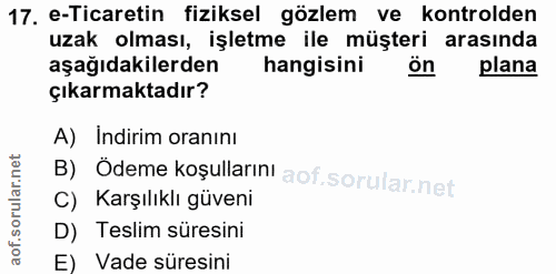 17. soru: e-Ticaretin fiziksel gözlem ve kontrolden uzak olması, işletme ile müşteri arasında aşağıdakilerden hangisini plana ç…
