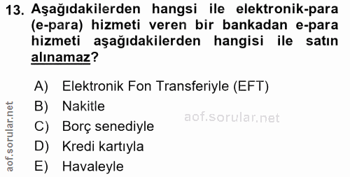13. soru: Aşağıdakilerden hangsi ile elektronik-para (e-para) hizmeti veren bir bankadan e-para hizmeti aşağıdakilerden hangisi…
