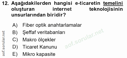 12. soru: Aşağıdakilerden hangisi e-ticaretin temelini oluşturan internet teknolojisinin unsurlarından biridir? A) Fiber optik…