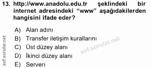 13. soru: http://www.anadolu.edu.tr şeklindeki bir internet adresindeki "www" aşağıdakilerden hangisini ifade eder? A) Alan adı…