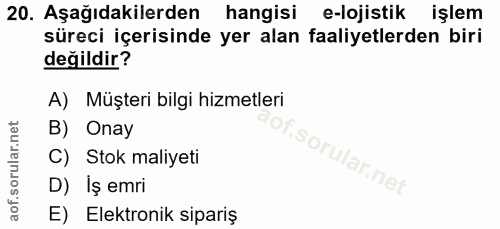 20. soru: Aşağıdakilerden hangisi e-lojistik işlem süreci içerisinde yer alan faaliyetlerden biri değildir? A) Müşteri bilgi hi…