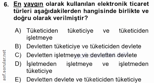 6. soru: En yaygın olarak kullanılan elektronik ticaret türleri aşağıdakilerden hangisinde birlikte ve doğru olarak verilmişti…