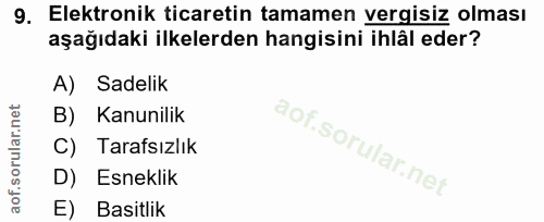 9. soru: Elektronik ticaretin tamamen vergisiz olması aşağıdaki ilkelerden hangisini ihlâl eder? A) Sadelik B) Kanunilik C) Ta…