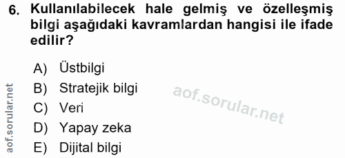 6. soru: Kullanılabilecek hale gelmiş ve özelleşmiş bilgi aşağıdaki kavramlardan hangisi ile ifade edilir? A) Üstbilgi B) Stra…