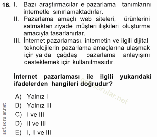 16. soru: I. Bazı araştırmacılar e-pazarlama tanımlarını internetle sınırlamaktadırlar. II. Pazarlama amaçlı web siteleri, ürün…