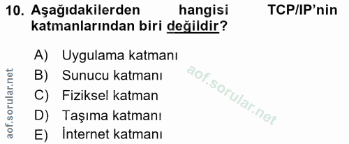 10. soru: Aşağıdakilerden hangisi TCP/IP'nin katmanlarından biri değildir? A) Uygulama katmanı B) Sunucu katmanı C) Fiziksel ka…