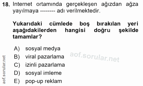 18. soru: Internet ortamında gerçekleşen ağızdan ağza yayılmaya -- adı verilmektedir. Yukarıdaki cümlede boş bırakılan yeri aşa…