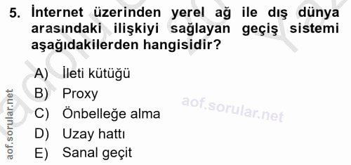 5. soru: İnternet üzerinden yerel ağ ile dış dünya arasındaki ilişkiyi sağlayan geçiş sistemi aşağıdakilerden hangisidir? A) I…