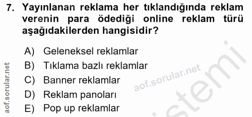 7. soru: Yayınlanan reklama her tıklandığında reklam verenin para ödediği online reklam türü aşağıdakilerden hangisidir? A) Ge…