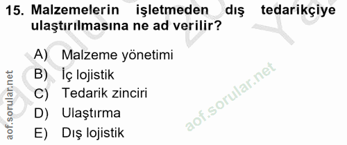 15. soru: Malzemelerin işletmeden dış tedarikçiye ulaştırılmasına ne ad verilir? A) Malzeme yönetimi B) İç lojistik C) Tedarik…
