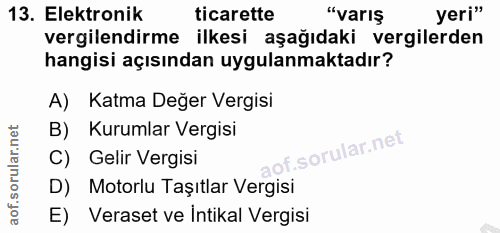 13. soru: Elektronik ticarette "varis yeri" vergilendirme ilkesi aşağıdaki vergilerden hangisi açısından uygulanmaktadır? A) Ka…