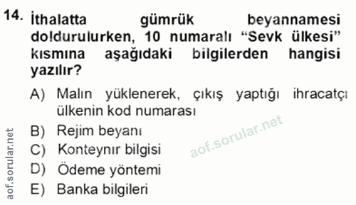 14. soru: İthalatta gümrük beyannamesi doldurulurken, 10 numaralı "Sevk ülkesi" kısmına aşağıdaki bilgilerden hangisi yazılır?…