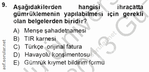 9. soru: Aşağıdakilerden hangisi ihracatta gümrüklemenin yapılabilmesi için gerekli olan belgelerden biridir? A) Menșe şahadet…