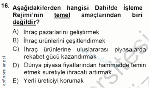16. soru: Aşağıdakilerden hangisi Dahilde işleme Rejimi'nin temel amaçlarından biri değildir? A) İhraç pazarlarını geliştirmek…