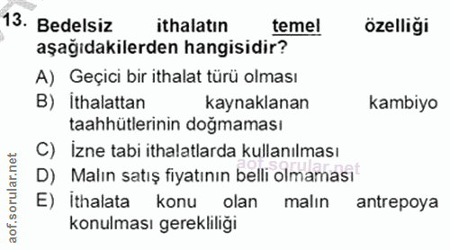 13. soru: Bedelsiz ithalatın temel özelliği aşağıdakilerden hangisidir? A) Geçici bir ithalat türü olması B) Îthalattan kaynakl…