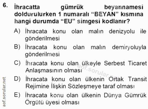 6. soru: ihracatta gümrük beyannamesi doldurulurken 1 numaralı "BEYAN" kısmına hangi durumda "EU" simgesi kodlanır? A) Ihracat…