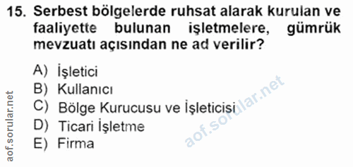 15. soru: Serbest bölgelerde ruhsat alarak kurulan ve faaliyette bulunan işletmelere, gümrük mevzuatı açısından ne ad verilir?…