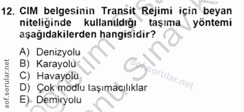12. soru: CIM belgesinin Transit Rejimi için beyan niteliğinde kullanıldığı taşıma yöntemi aşağıdakilerden hangisidir? A) Deniz…