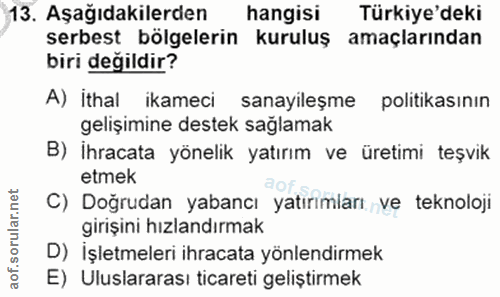 13. soru: Aşağıdakilerden hangisi Türkiye'deki serbest bölgelerin kuruluş amaçlarından biri değildir? A) İthal ikameci sanayile…