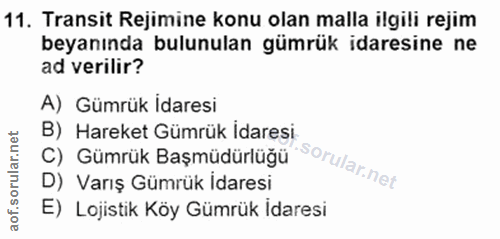 11. soru: Transit Rejimine konu olan malla ilgili rejim beyanında bulunulan gümrük idaresine ne ad verilir? A) Gümrük idaresi B…